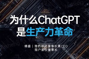 猎豹傅盛：为什么ChatGPT是生产力革命