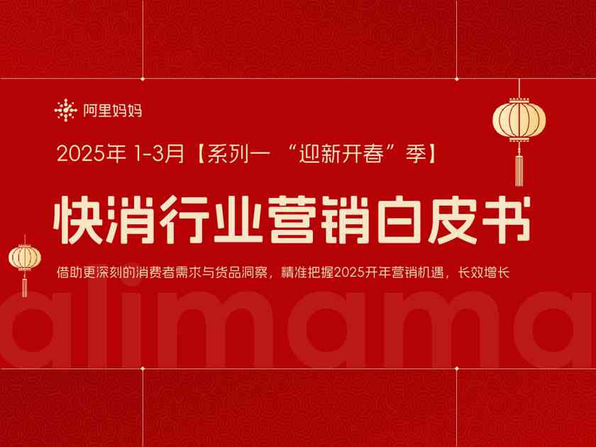 快消行业营销白皮书：借助更深刻的消费者需求与货品洞察，精准把握2025开年营销机遇，长效增长